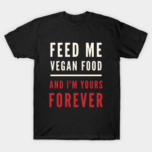 Feed me vegan food and I'm yours T-Shirt